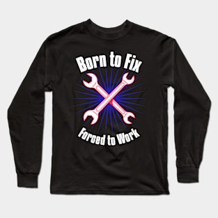 Born to Fix, Forced to Work Long Sleeve T-Shirt